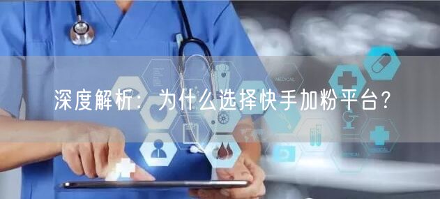 深度解析:为什么选择快手加粉平台?