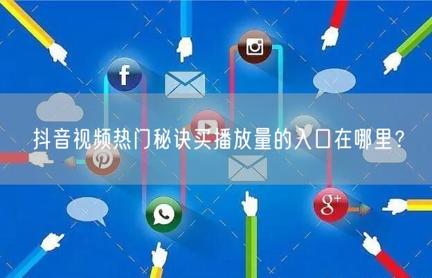 抖音视频热门秘诀买播放量的入口在哪里？