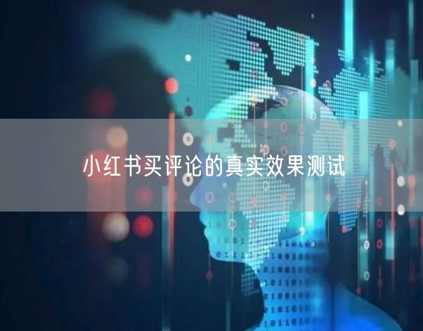 小红书买评论的真实效果测试