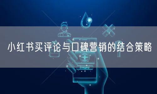 小红书买评论与口碑营销的结合策略