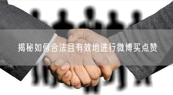 揭秘如何合法且有效地进行微博买点赞