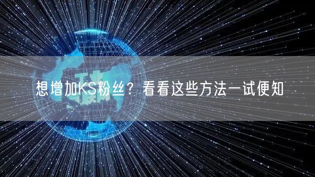 想增加KS粉丝?看看这些方法一试便知