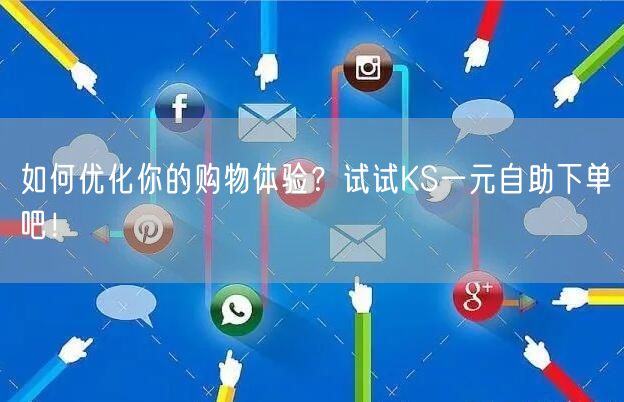 如何优化你的购物体验?试试KS一元自助下单吧!