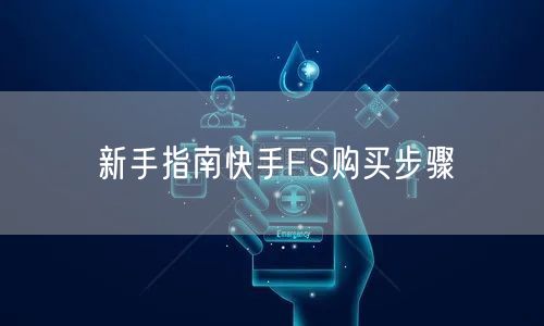 新手指南快手FS购买步骤