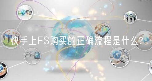 快手上FS购买的正确流程是什么?