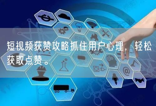 短视频获赞攻略抓住用户心理，轻松获取点赞。