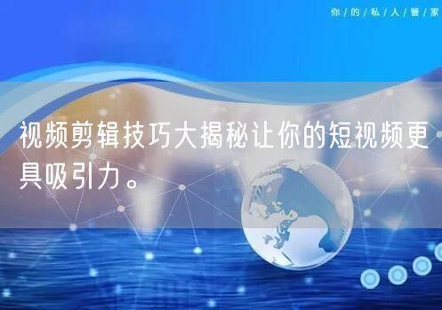 视频剪辑技巧大揭秘让你的短视频更具吸引力。