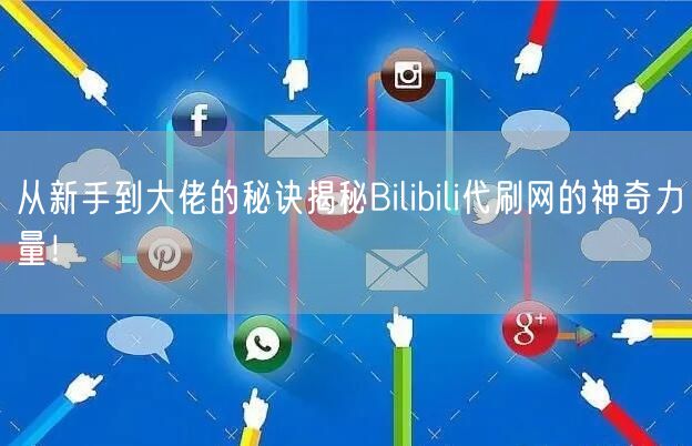 从新手到大佬的秘诀揭秘Bilibili代刷网的神奇力量！