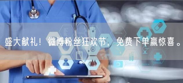 盛大献礼!微博粉丝狂欢节,免费下单赢惊喜。
