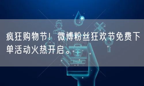 疯狂购物节!微博粉丝狂欢节免费下单活动火热开启。