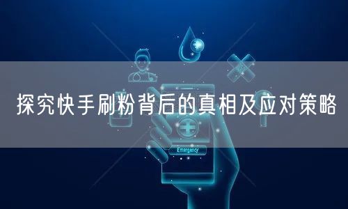 探究快手刷粉背后的真相及应对策略