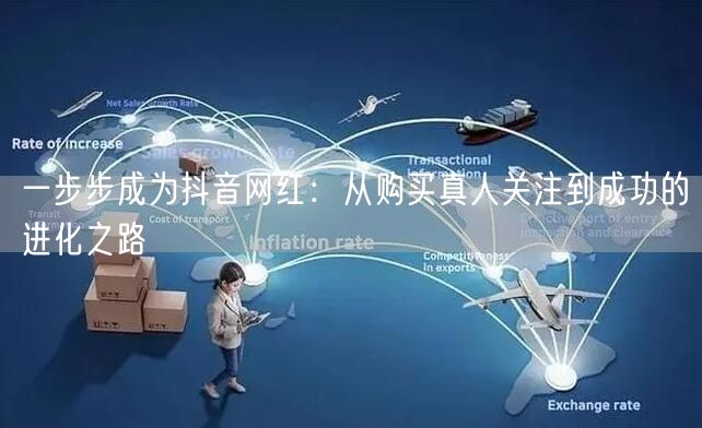 一步步成为抖音网红：从购买真人关注到成功的进化之路